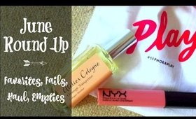 June Round-Up | Faves, Empties, Fails, Haul!