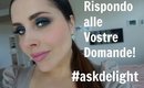 RISPONDO ALLE VOSTRE DOMANDE! #askdelight n.24