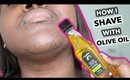 HOW I USE OLIVE OIL TO SHAVE.. MY FACE. LEGS AND MORE...