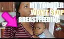 TODDLER DOESN'T WANNA STOP BREASTFEEDING