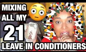 OMG! MIXING ALL MY LEAVE IN CONDITIONERS TOGETHER !?  | High Porosity Natural Hair