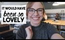 It Would Have Been So Lovely | WEEKLY VLOG