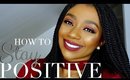 HOW TO STAY POSITIVE + BELIEVE