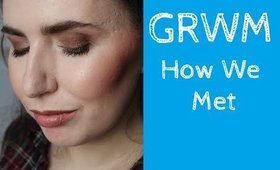 GRWM | How We Met