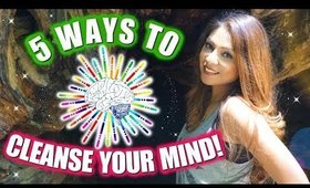 5 WAYS TO CLEANSE YOUR MIND! │ CLEAR MENTAL FOG SO YOU CAN MANIFEST FASTER