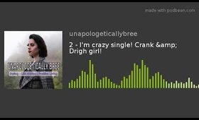 2 - I'm crazy single! Crank &amp; Drigh girl!