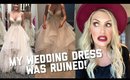 MY WEDDING DRESS WAS RUINED