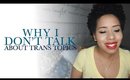 Why I Don't Talk About Trans Topics | #SmartBrownGirl