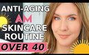 My Anti-Aging AM Skincare Routine | Over 40