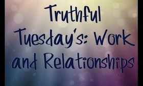 Truthful Tuesday's: Work and Relationships