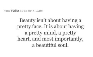 Beauty is not a pretty face, but a beautiful soul. <3
