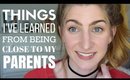 Things I've Learned From Being Close To My Parents