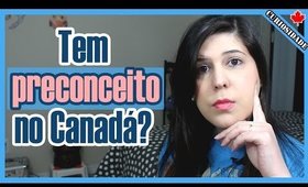 Tem PRECONCEITO no CANADÁ?