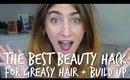 THE BEST BEAUTY HACK FOR GREASY HAIR + BUILD UP