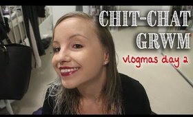 Chit Chat Get Ready With Me || Vlogmas Day 2