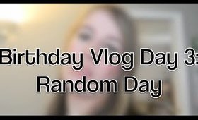 Birthday Vlog Day 3: Random Day