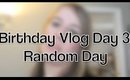 Birthday Vlog Day 3: Random Day