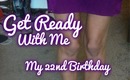 Get Ready With Me: My 22nd Birthday!