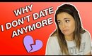 WHY I DON'T DATE ANYMORE