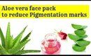 Aloe vera face pack to reduce  Pigmentation Marks