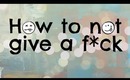 V L O G: How to not give a f*ck