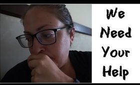 WE NEED YOUR HELP!!!
