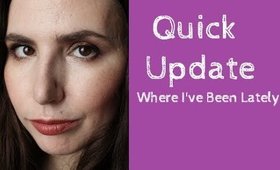 Where I've Been | Quick Update