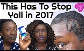 Natural Hair Methods We're Ditching in 2018 (2017 Roasting) Dont Be Offended