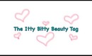 ♥ Itty Bitty Beauty Tag ♥