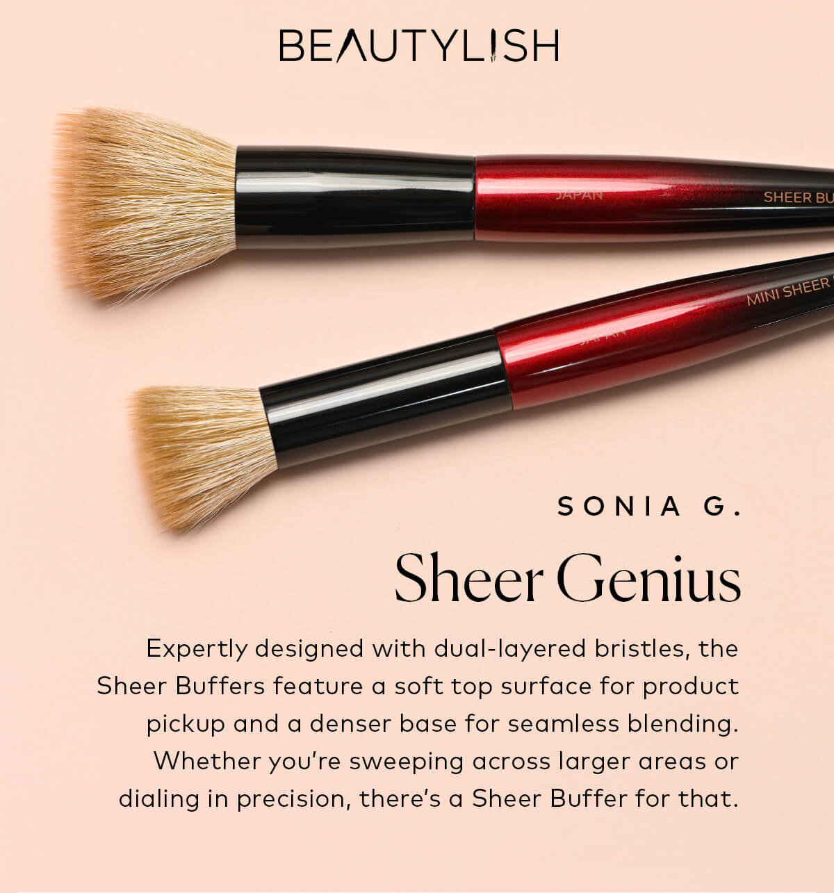 Expertly designed with dual-layered bristles, the Sheer Buffers feature a soft top surface for product pickup and a denser base for seamless blending. Shop the Sonia G. Sheer Buffer and Mini Sheer Buffer on Beautylish.com!