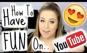 HOW TO HAVE FUN ON YOUTUBE!! :) 10 Tips!!