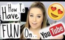 HOW TO HAVE FUN ON YOUTUBE!! :) 10 Tips!!