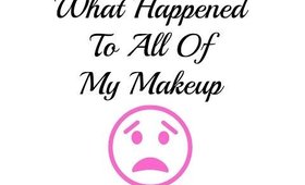 What Happened To All Of My Makeup!!