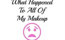 What Happened To All Of My Makeup!!