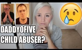 DADDYOFIVE CHILD ABUSE ALLEGATIONS AND MY STORY