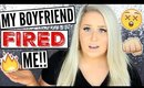 MY BOYFRIEND FIRED ME!! | STORYTIME