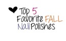 Top 5 Favorite Fall Nail Polishes ♥