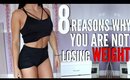 8 Reasons Why You Are NOT LOSING WEIGHT !!