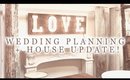WEDDING PLANNING + NEW HOUSE UPDATE