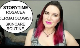 Storytime: Dermatologist, Rosacea, New Diagnosis, plus my Daytime & Nighttime Skincare Routine