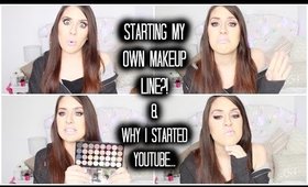 MY OWN MAKEUP LINE?! & Why I Started YouTube