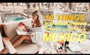 10 Things You Should Know Before Visiting Mexico