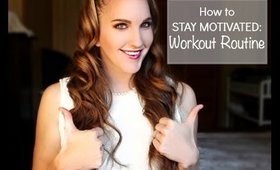 How to Stay Motivated: WORKOUT ROUTINE