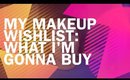 My Makeup Wishlist: What I'm gonna buy