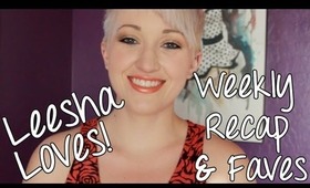 Leesha Loves! Weekly Recap & Faves :)