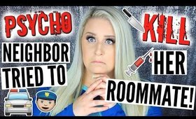 Psycho Neighbor Tried to KILL her Roommate STORYTIME | Calling the Cops on my Neighbor!!