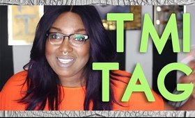 TMI Tag!!! | TheUrbanGlamazon