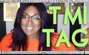 TMI Tag!!! | TheUrbanGlamazon