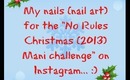 My Nails (nail art) for the "No Rules Christmas Mani Challenge" ~ 2013!