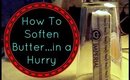 How to Soften Butter... in a Hurry